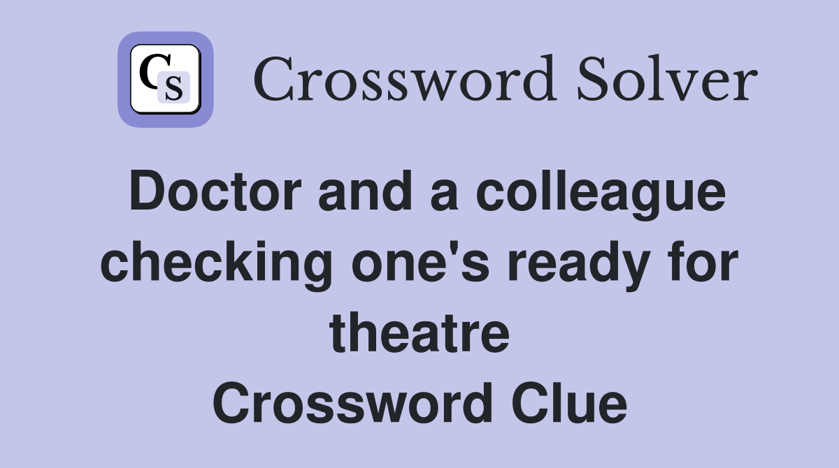 Doctor and a colleague checking one's ready for theatre Crossword Clue