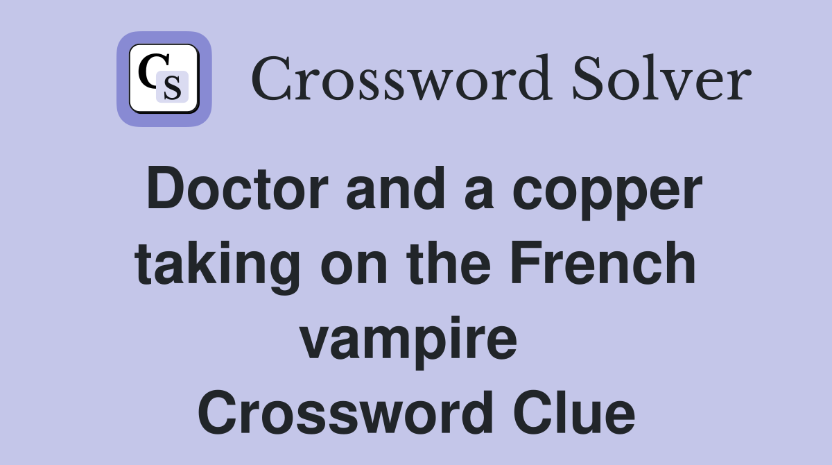 Doctor and a copper taking on the French vampire  Crossword Clue