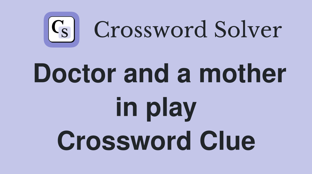 Doctor and a mother in play Crossword Clue