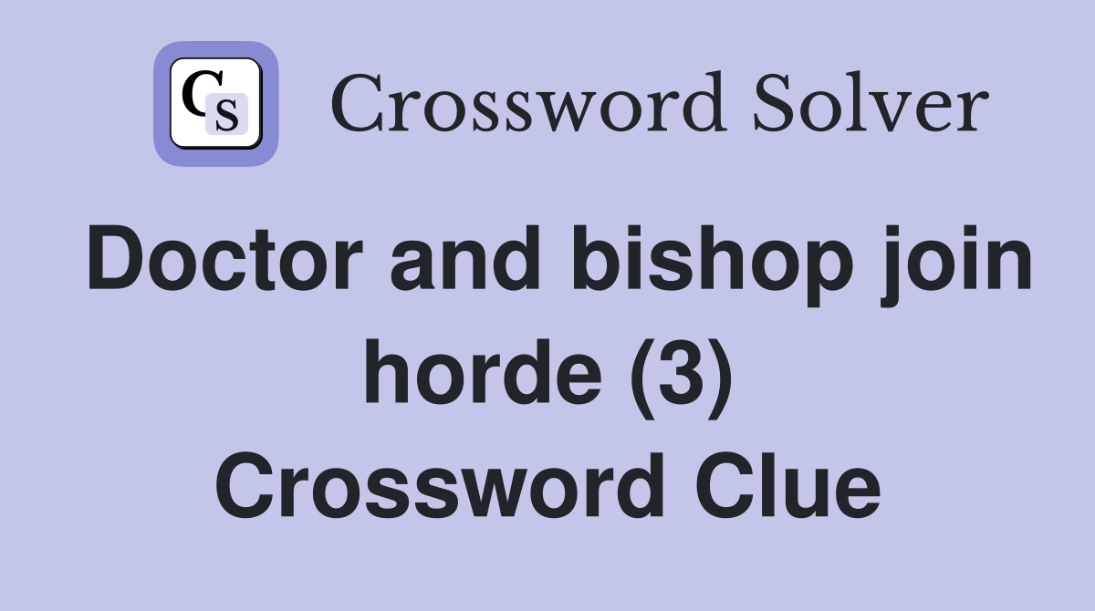 Doctor and bishop join horde (3) Crossword Clue