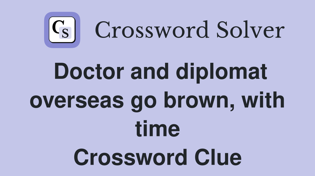 Doctor and diplomat overseas go brown, with time Crossword Clue