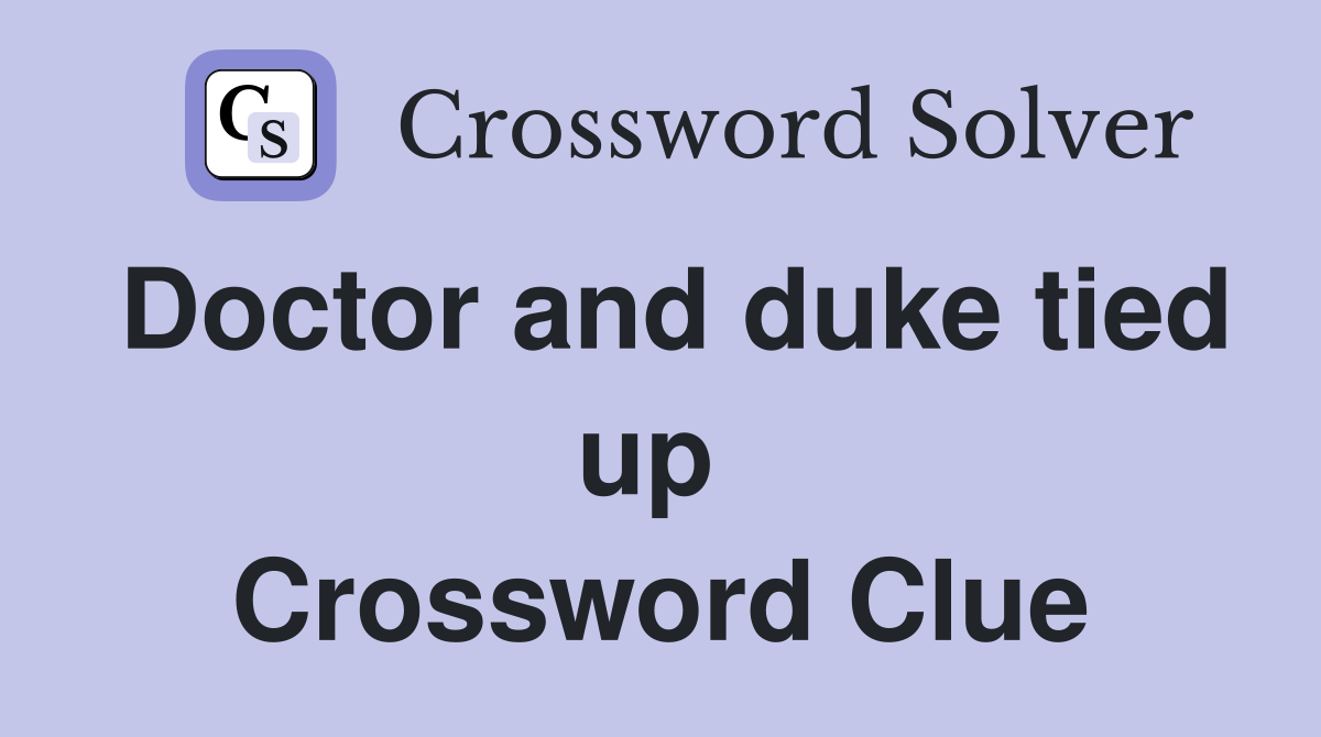 Doctor and duke tied up  Crossword Clue