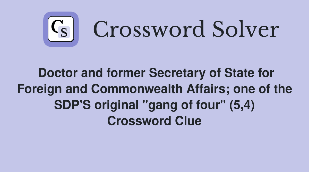 Doctor and former Secretary of State for Foreign and Commonwealth Affairs; one of the SDP'S original "gang of four" (5,4) Crossword Clue