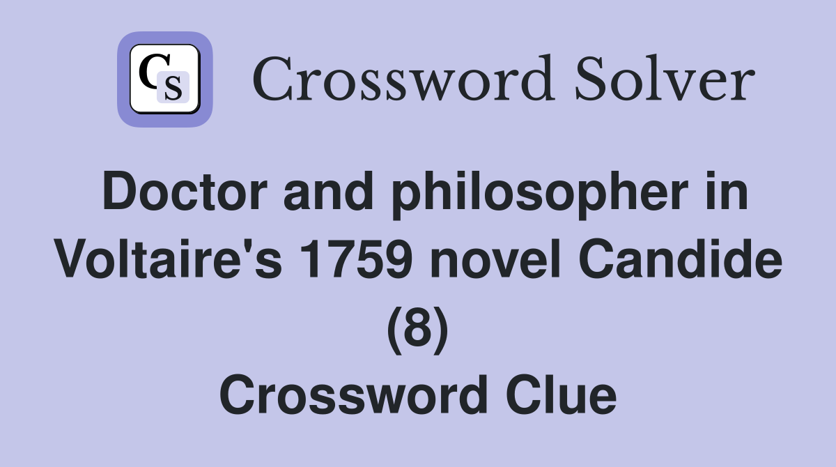 Doctor and philosopher in Voltaire's 1759 novel Candide (8) Crossword Clue