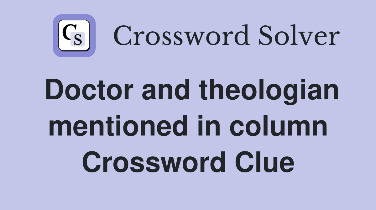 Doctor and theologian mentioned in column Crossword Clue