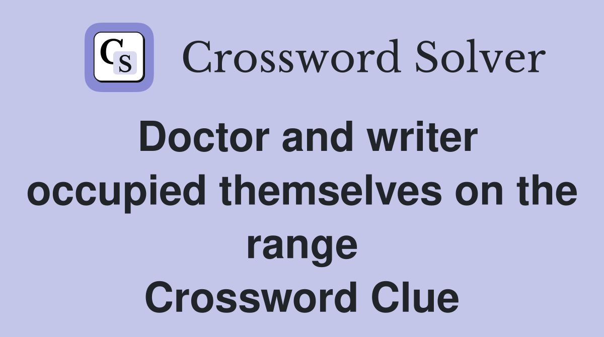 Doctor and writer occupied themselves on the range Crossword Clue