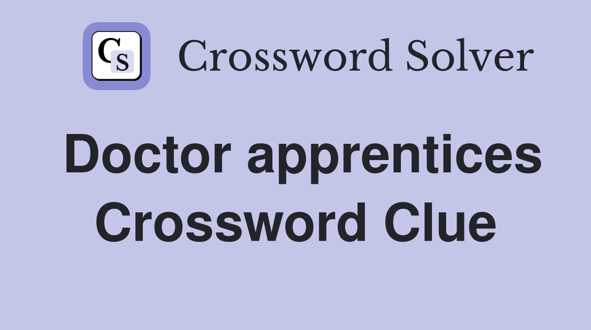 Doctor apprentices Crossword Clue