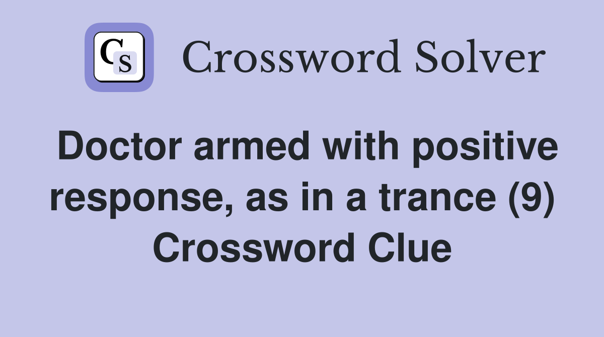 Doctor armed with positive response, as in a trance (9) Crossword Clue