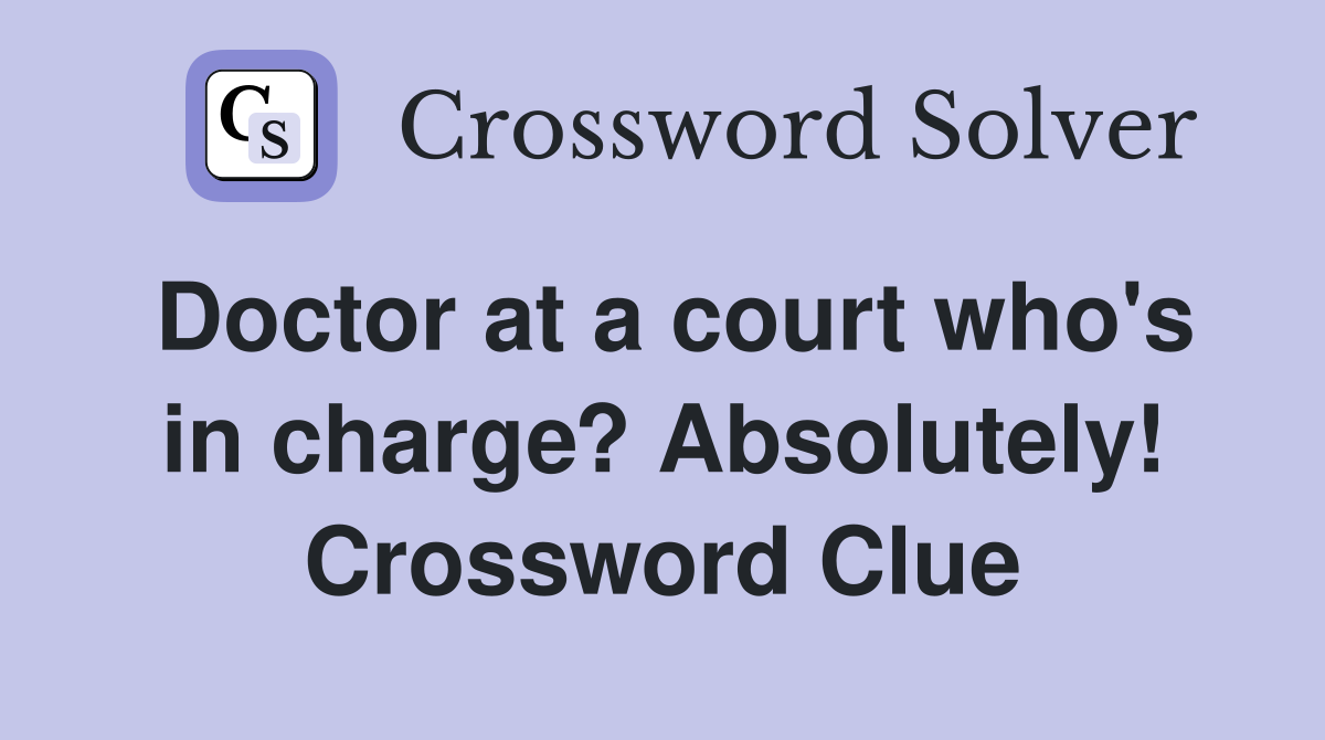 Doctor at a court who's in charge? Absolutely! Crossword Clue