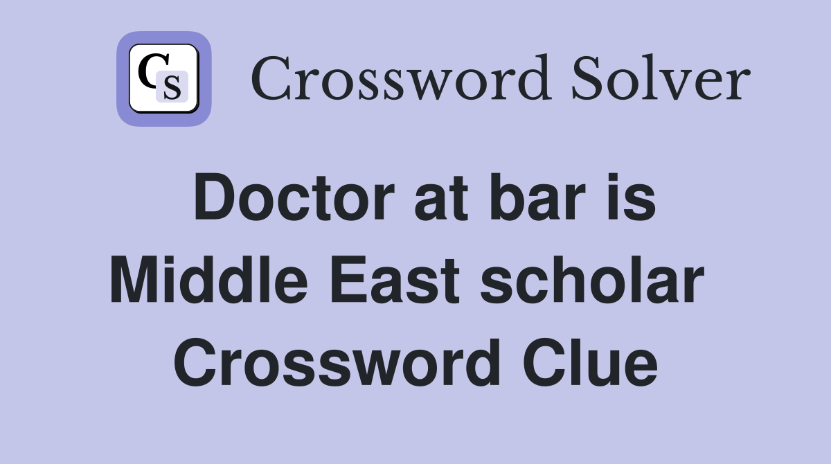 Doctor at bar is Middle East scholar  Crossword Clue