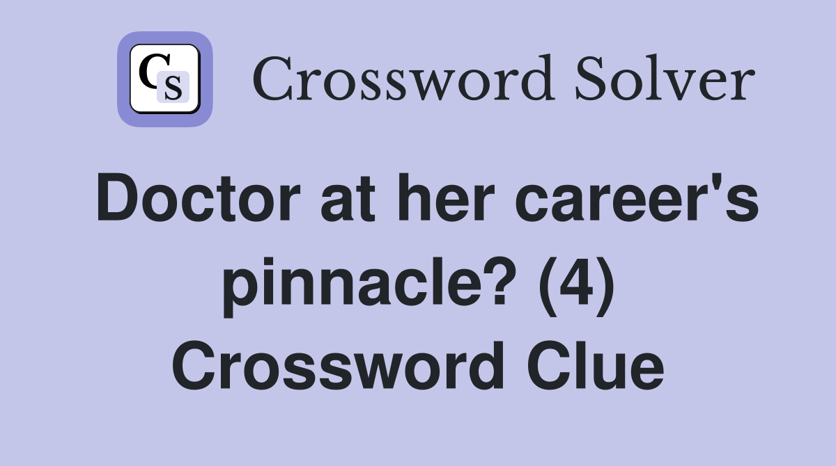 Doctor at her career's pinnacle? (4) Crossword Clue