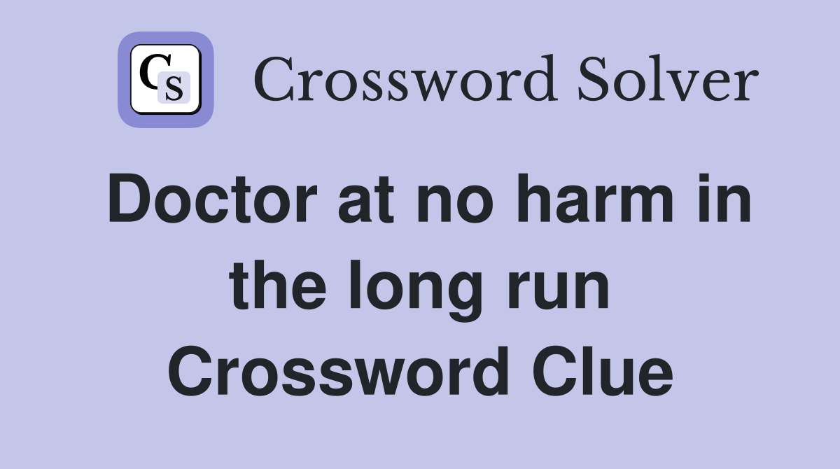 Doctor at no harm in the long run Crossword Clue