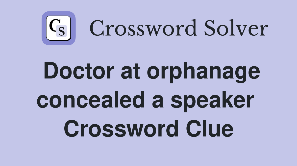Doctor at orphanage concealed a speaker  Crossword Clue