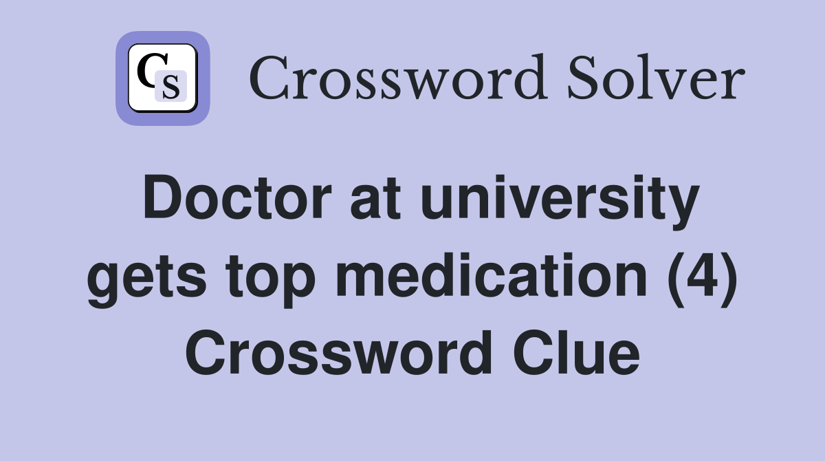Doctor at university gets top medication (4) Crossword Clue
