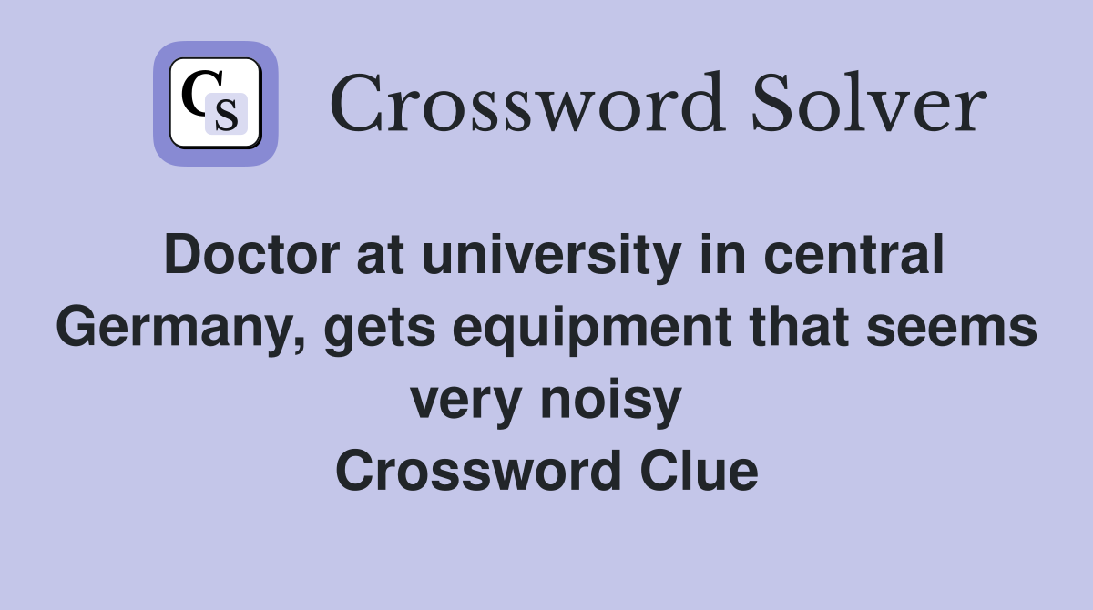 Doctor at university in central Germany, gets equipment that seems very noisy Crossword Clue