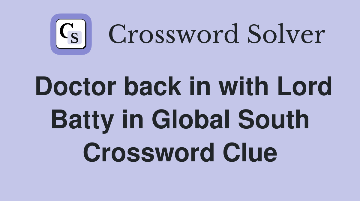 Doctor back in with Lord Batty in Global South Crossword Clue