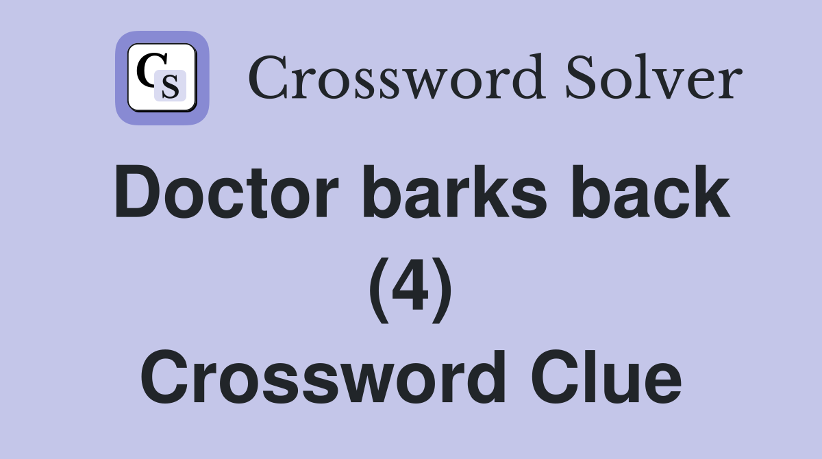 Doctor barks back (4) Crossword Clue