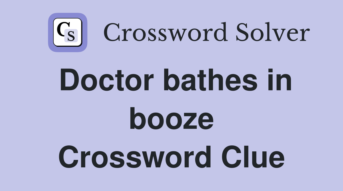 Doctor bathes in booze Crossword Clue