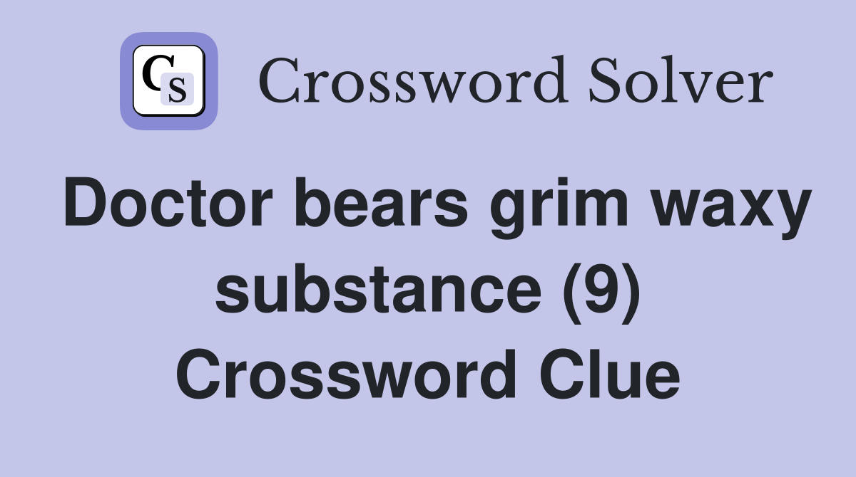 Doctor bears grim waxy substance (9) Crossword Clue