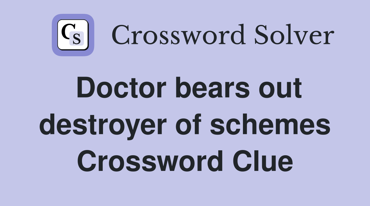 Doctor bears out destroyer of schemes Crossword Clue