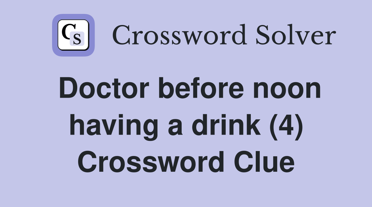 Doctor before noon having a drink (4) Crossword Clue
