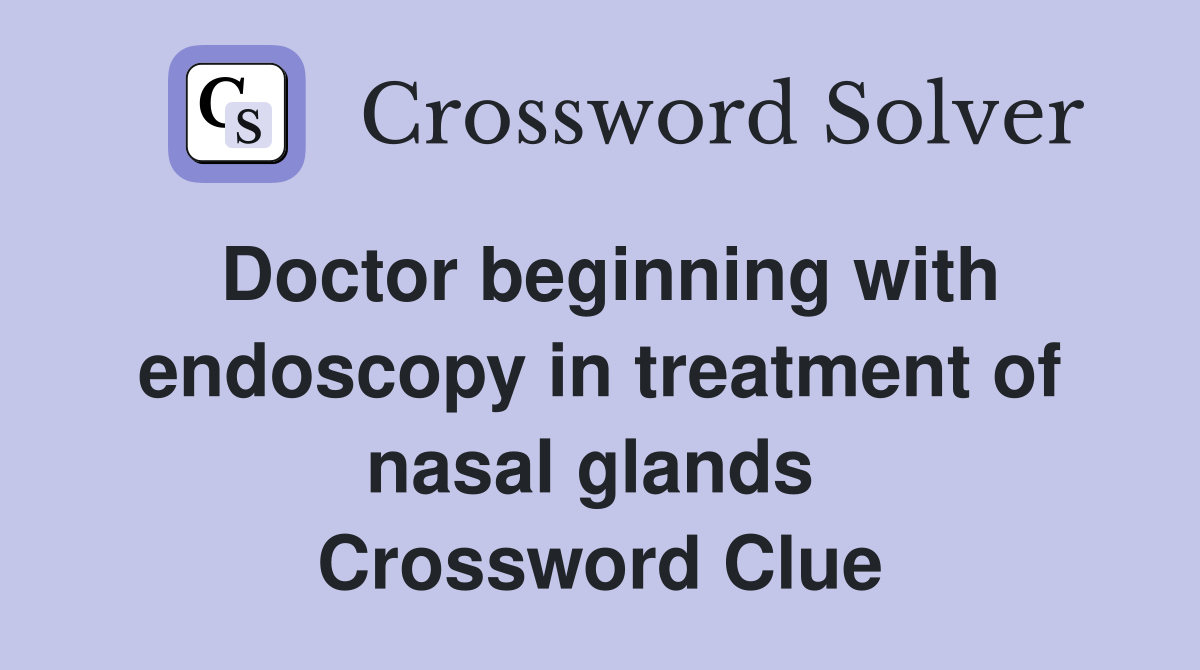 Doctor beginning with endoscopy in treatment of nasal glands  Crossword Clue