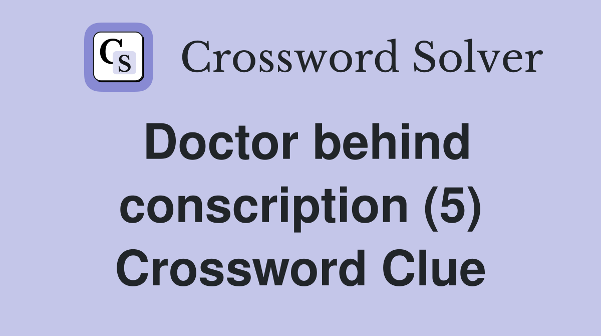 Doctor behind conscription (5) Crossword Clue
