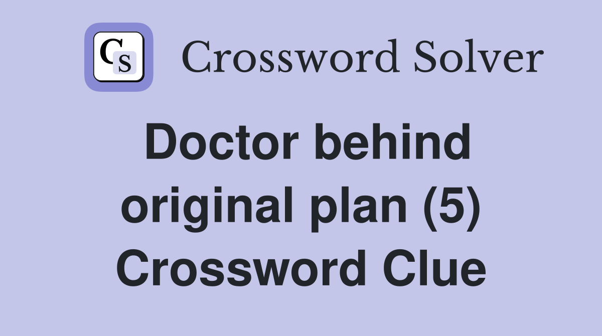 Doctor behind original plan (5) Crossword Clue