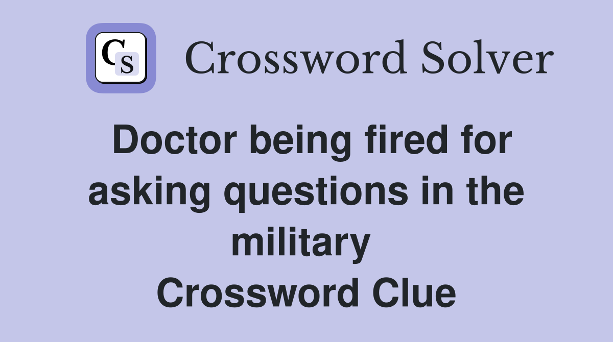 Doctor being fired for asking questions in the military  Crossword Clue