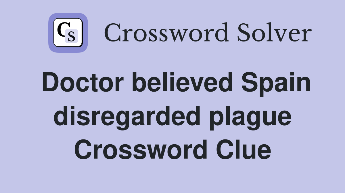 Doctor believed Spain disregarded plague Crossword Clue