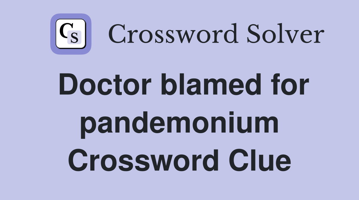 Doctor blamed for pandemonium Crossword Clue