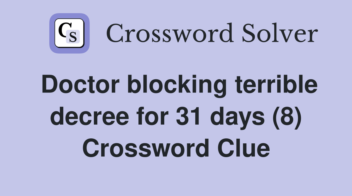 Doctor blocking terrible decree for 31 days (8) Crossword Clue