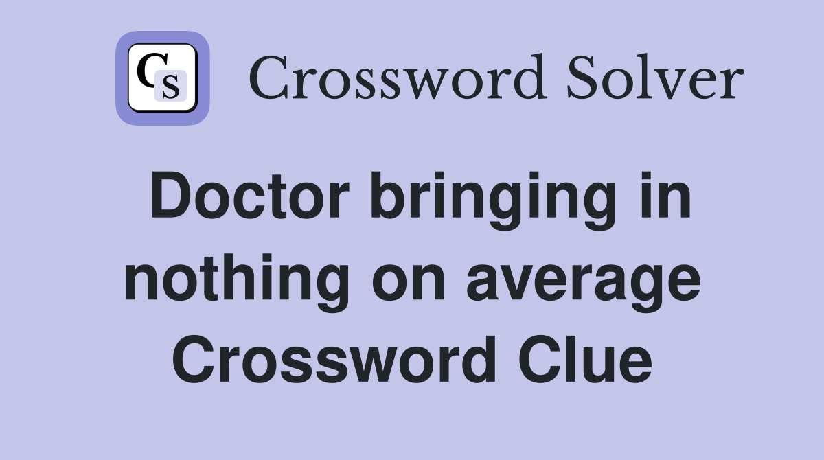 Doctor bringing in nothing on average Crossword Clue