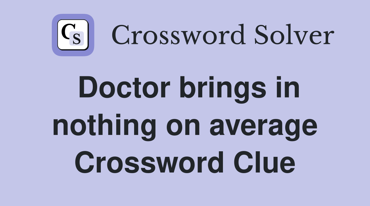 Doctor brings in nothing on average Crossword Clue