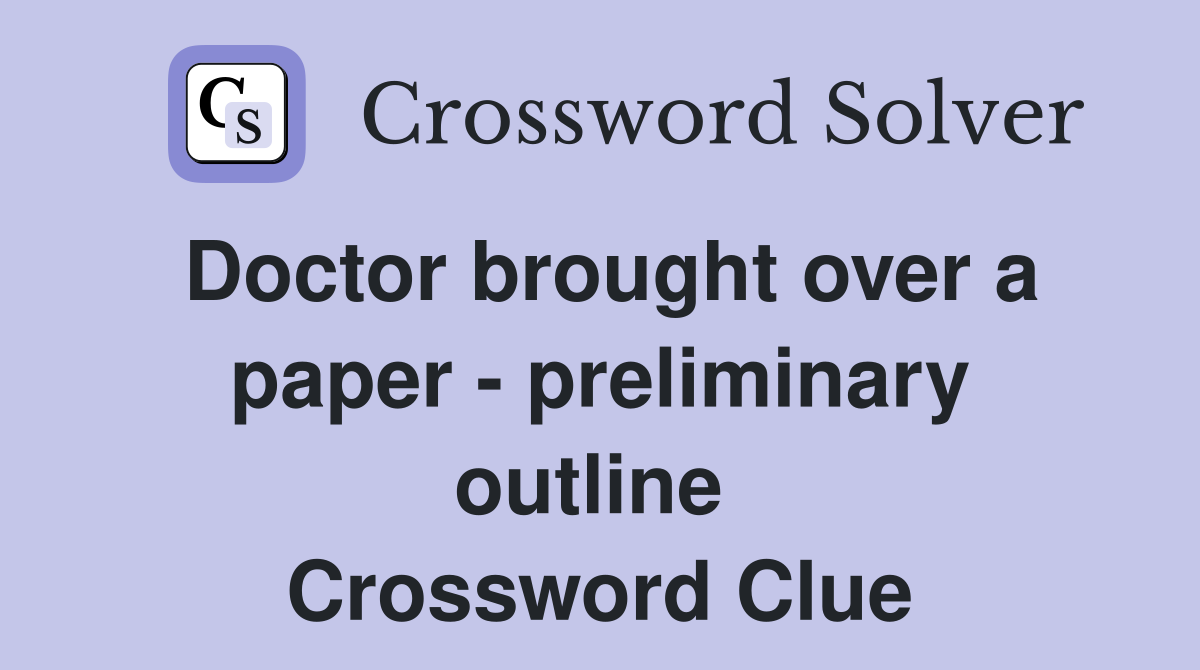 Doctor brought over a paper - preliminary outline  Crossword Clue