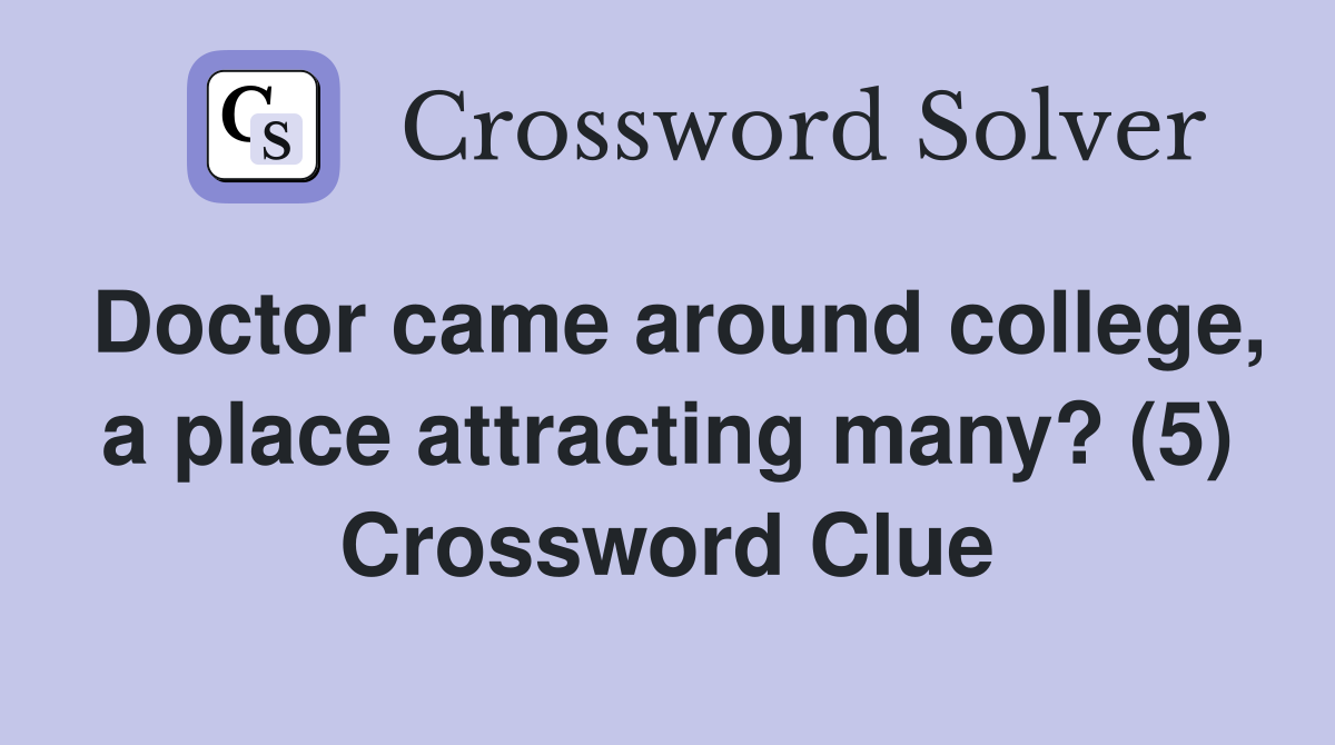Doctor came around college, a place attracting many? (5) Crossword Clue
