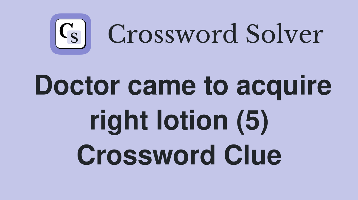 Doctor came to acquire right lotion (5) Crossword Clue
