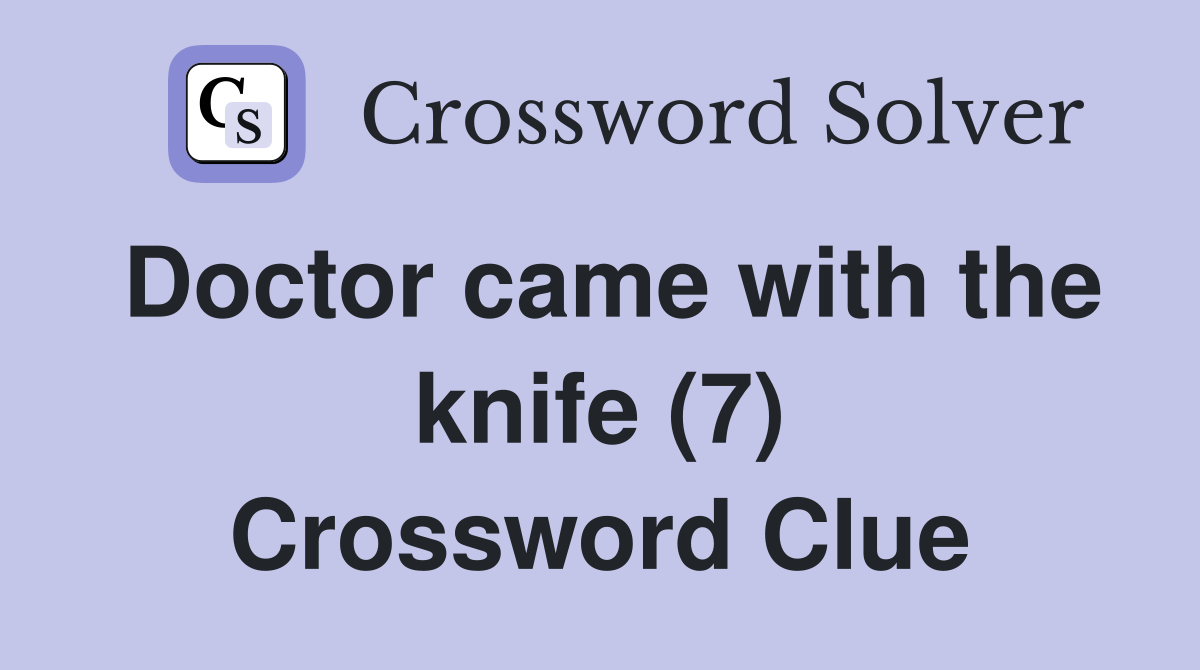 Doctor came with the knife (7) Crossword Clue
