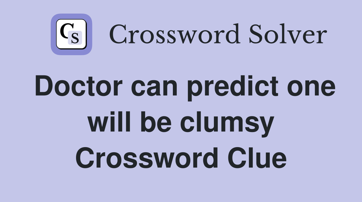 Doctor can predict one will be clumsy Crossword Clue