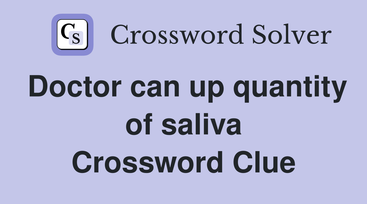 Doctor can up quantity of saliva Crossword Clue
