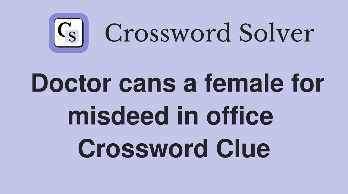 Doctor cans a female for misdeed in office  Crossword Clue