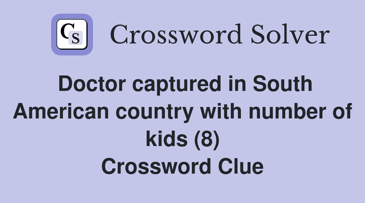 Doctor captured in South American country with number of kids (8) Crossword Clue