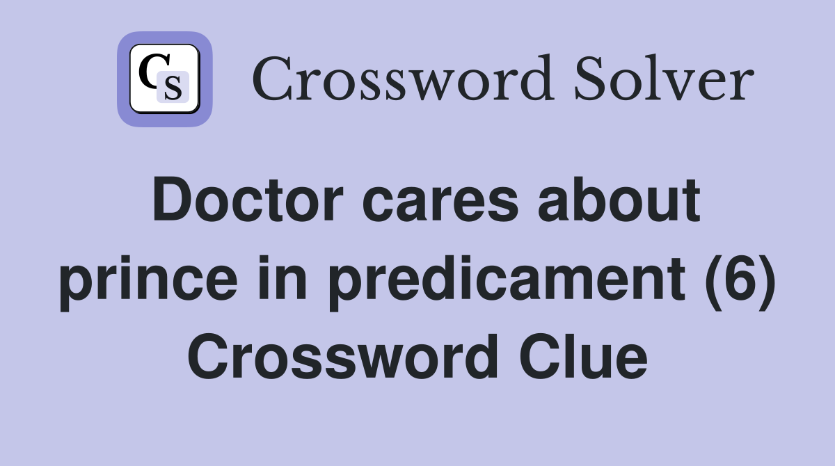 Doctor cares about prince in predicament (6) Crossword Clue