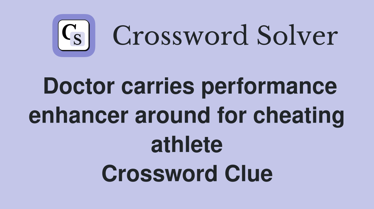 Doctor carries performance enhancer around for cheating athlete Crossword Clue