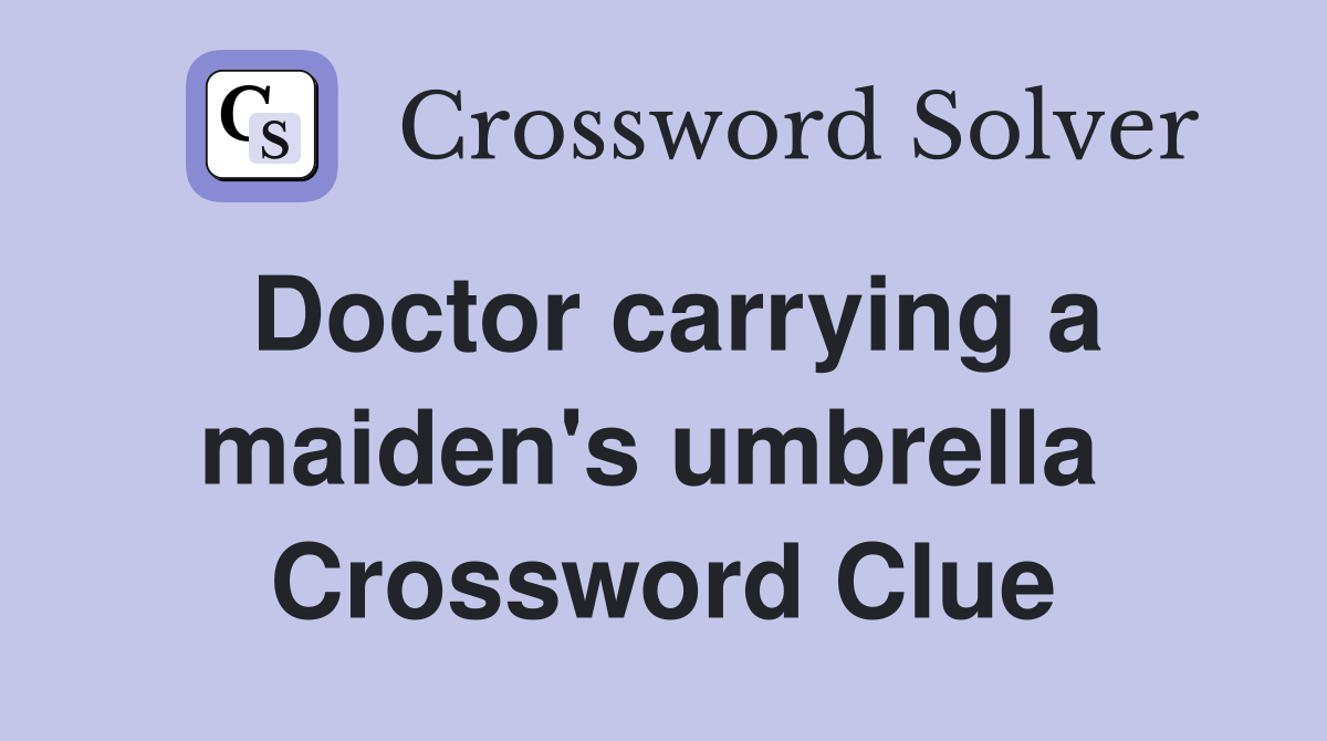 Doctor carrying a maiden's umbrella  Crossword Clue