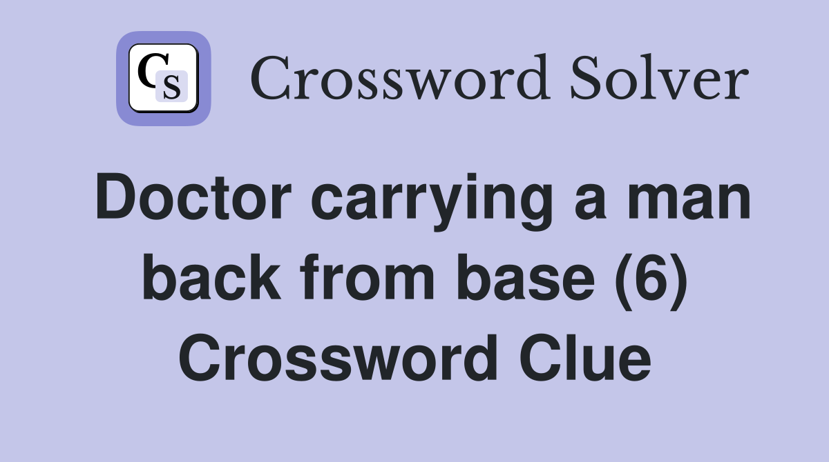 Doctor carrying a man back from base (6) Crossword Clue