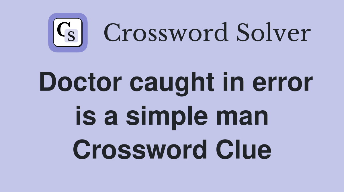 Doctor caught in error is a simple man Crossword Clue