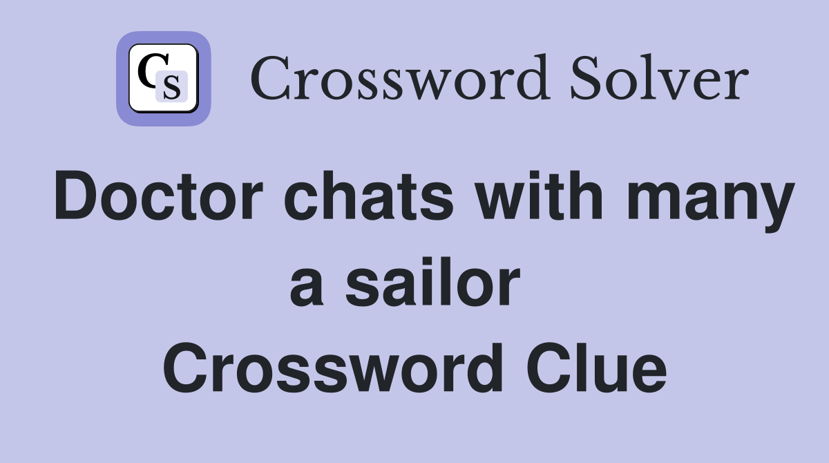 Doctor chats with many a sailor  Crossword Clue