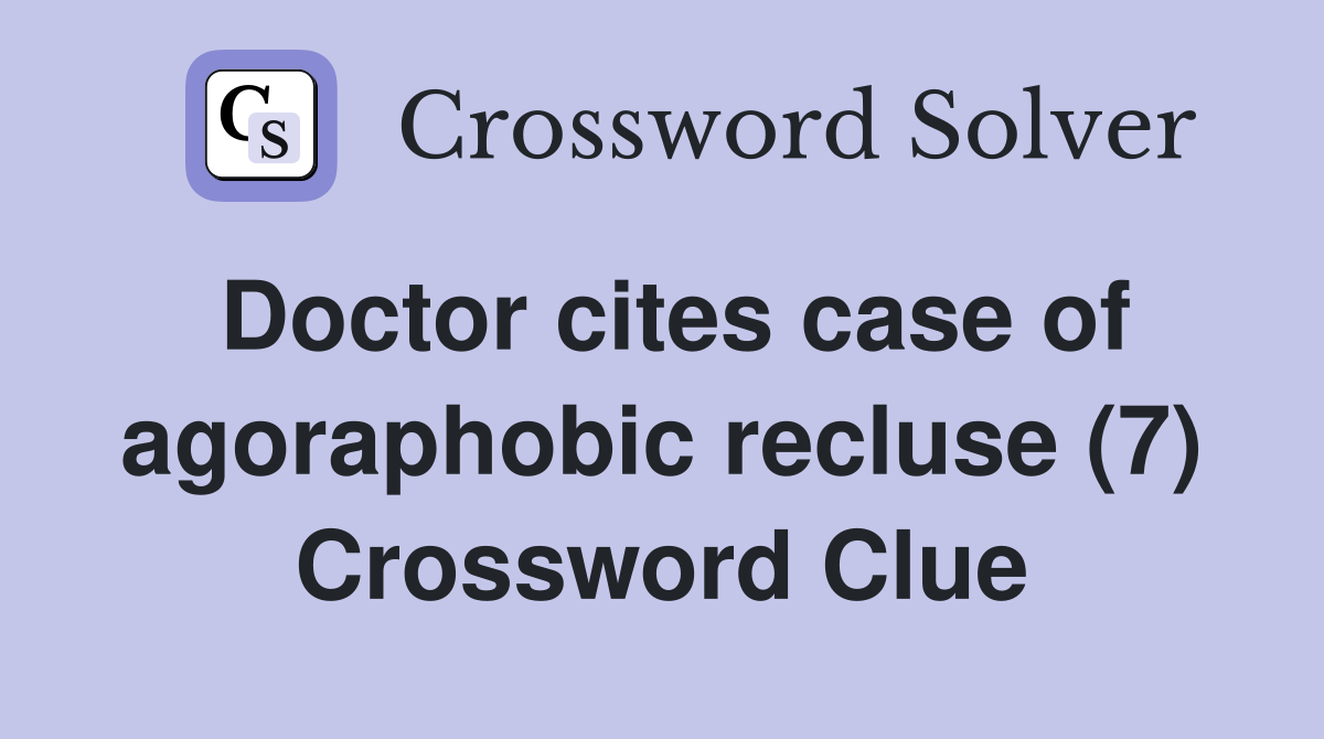 Doctor cites case of agoraphobic recluse (7) Crossword Clue
