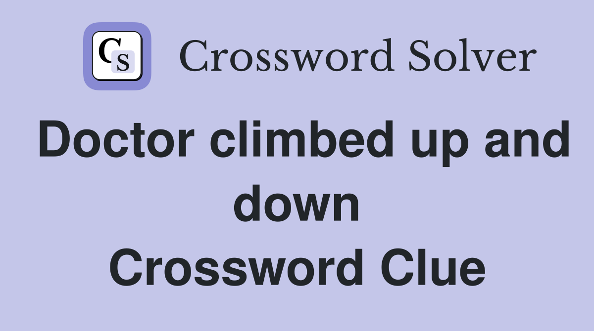 Doctor climbed up and down Crossword Clue